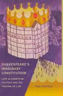 Shakespearova imaginární ústava: Pozdně alžbětinská politika a divadlo práva - Shakespeare's Imaginary Constitution: Late Elizabethan Politics and the Theatre of Law