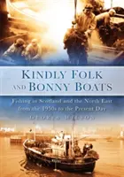 Kindly Folk and Bonny Boats (Laskavý lid a bonvivánské lodě): Rybaření ve Skotsku a na severovýchodě od padesátých let 20. století po současnost - Kindly Folk and Bonny Boats: Fishing in Scotland and the North East from the 1950s to the Present Day
