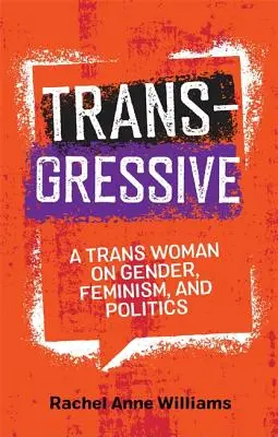 Transgressive: Trans žena o genderu, feminismu a politice - Transgressive: A Trans Woman on Gender, Feminism, and Politics