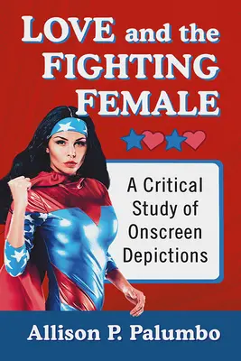 Láska a bojovnice: Kritická studie zobrazování na obrazovce - Love and the Fighting Female: A Critical Study of Onscreen Depictions