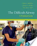 Obtížné dýchací cesty: Praktický průvodce [s DVD] - The Difficult Airway: A Practical Guide [With DVD]