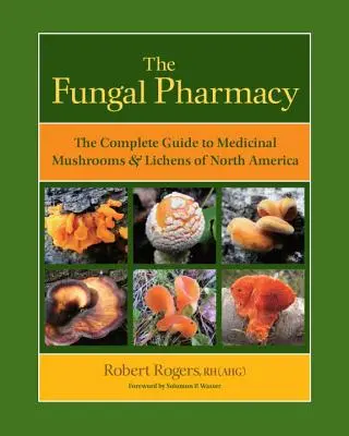 Houbová lékárna: Kompletní průvodce léčivými houbami a lišejníky Severní Ameriky - The Fungal Pharmacy: The Complete Guide to Medicinal Mushrooms & Lichens of North America