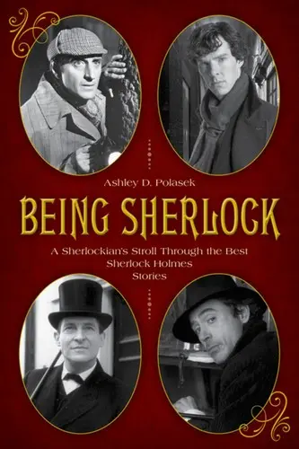 Být Sherlockem: Procházka Sherlockiana nejlepšími příběhy Sherlocka Holmese - Being Sherlock: A Sherlockian's Stroll Through the Best Sherlock Holmes Stories