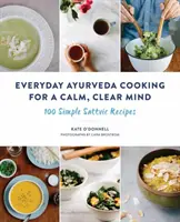 Každodenní ájurvédské vaření pro klidnou a jasnou mysl: 100 jednoduchých sattvických receptů - Everyday Ayurveda Cooking for a Calm, Clear Mind: 100 Simple Sattvic Recipes