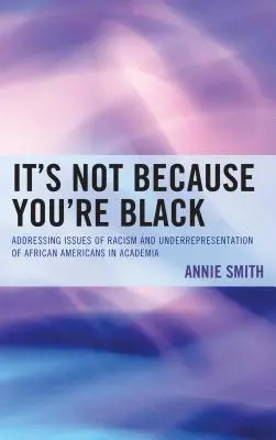 Není to proto, že jsi černý: Řešení otázek rasismu a nedostatečného zastoupení Afroameričanů na akademické půdě - It's Not Because You're Black: Addressing Issues of Racism and Underrepresentation of African Americans in Academia