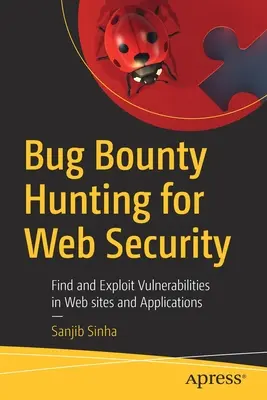 Bug Bounty Hunting for Web Security: Vyhledávání a zneužívání zranitelností na webových stránkách a v aplikacích. - Bug Bounty Hunting for Web Security: Find and Exploit Vulnerabilities in Web Sites and Applications