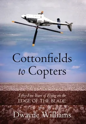 Padesát pět let létání na ostří nože - Cottonfields to Copters: Fifty-Five Years of Flying on the Edge of the Blade