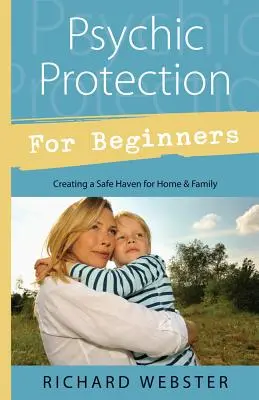 Psychická ochrana pro začátečníky: Vytvoření bezpečného útočiště pro domov a rodinu - Psychic Protection for Beginners: Creating a Safe Haven for Home & Family