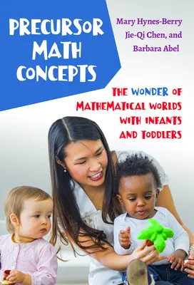 Předběžné matematické pojmy: Matematické pojmy: Zázrak matematických světů s kojenci a batolaty - Precursor Math Concepts: The Wonder of Mathematical Worlds with Infants and Toddlers