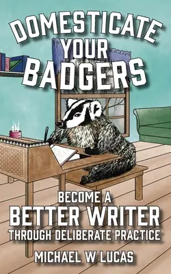 Osvojte si jezevce: Stát se lepším spisovatelem díky záměrnému cvičení - Domesticate Your Badgers: Become a Better Writer through Deliberate Practice