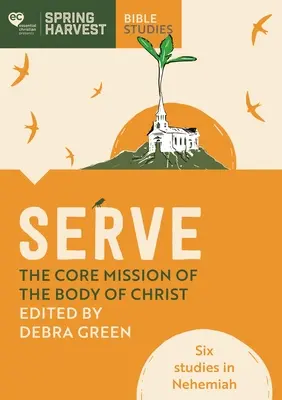 Sloužit: Sloužit: základní poslání Kristova těla: Šest studií o Nehemiášovi: Jak se má církev v Kristu naplňovat: Šest studií o Nehemiášovi - Serve: The Core Mission of the Body of Christ: Six Studies in Nehemiah