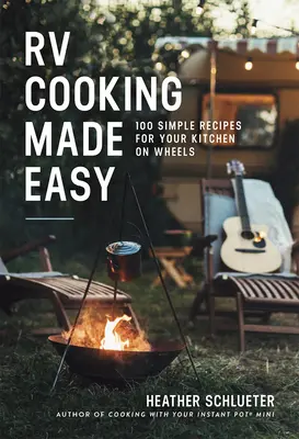 Snadné vaření pro obytné vozy: 100 jednoduchých receptů pro vaši kuchyni na kolech - RV Cooking Made Easy: 100 Simple Recipes for Your Kitchen on Wheels