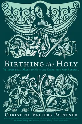 Zrození svatého: Moudrost od Marie pro výchovu k tvořivosti a obnově - Birthing the Holy: Wisdom from Mary to Nurture Creativity and Renewal