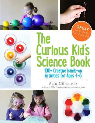 Vědecká kniha pro zvídavé děti: 100+ kreativních praktických aktivit pro děti od 4 do 8 let. - The Curious Kid's Science Book: 100+ Creative Hands-On Activities for Ages 4-8