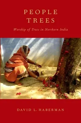 Lidé stromy: Stromy, které se staly předmětem zájmu: Uctívání stromů v severní Indii - People Trees: Worship of Trees in Northern India