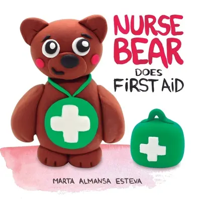 Sestřička Medvídek dělá první pomoc: Obrázková knížka k výuce první pomoci pro batolata a děti - Nurse Bear Does First Aid: Picture Book to Learn First Aid Skills for Toddlers and Kids