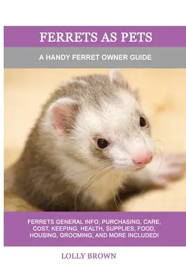 Fretky jako domácí mazlíčci: Příručka pro majitele fretek - Ferrets as Pets: A Handy Ferret Owner Guide
