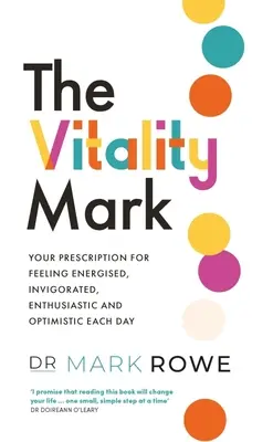 Značka vitality: Váš recept na to, jak se každý den cítit plný energie, energie, nadšení a optimismu - The Vitality Mark: Your Prescription for Feeling Energised, Invigorated, Enthusiastic and Optimistic Each Day