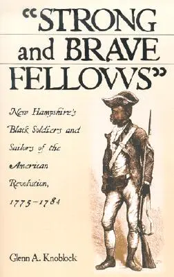 Silní a odvážní kolegové: Soldiers and Sailors of New Hampshire's American Revolution, 1775-1784 (Černošští vojáci a námořníci z New Hampshire v letech 1775-1784) - Strong and Brave Fellows: New Hampshire's Black Soldiers and Sailors of the American Revolution, 1775-1784