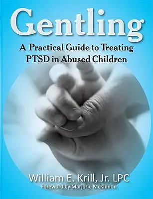 Gentling: Praktický průvodce léčbou poruchou psychického zdraví u týraných dětí. - Gentling: A Practical Guide to Treating Ptsd in Abused Children