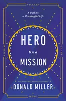 Hrdina s posláním - Cesta ke smysluplnému životu - Hero on a Mission - The Path to a Meaningful Life