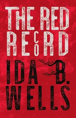 Červený záznam: Bert Wells: Tabulková statistika a údajné příčiny lynčování ve Spojených státech amerických - The Red Record: Tabulated Statistics & Alleged Causes of Lynching in the United States