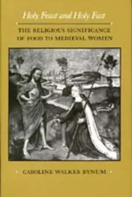 Svatý svátek a svatý půst, 1: Náboženský význam jídla pro středověké ženy - Holy Feast and Holy Fast, 1: The Religious Significance of Food to Medieval Women