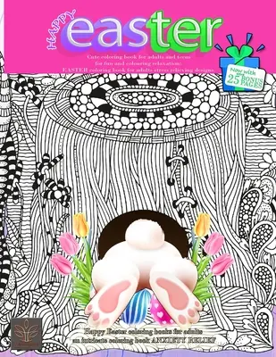 HAPPY EASTER Roztomilé omalovánky pro dospělé a dospívající pro zábavu a relaxaci při vybarvování: Nyní s 25 BONUSOVÝMI STRÁNKAMI navíc Veselé velikonoční omalovánky pro děti. - HAPPY EASTER Cute coloring book for adults and teens for fun and colouring relaxation: Now with extra 25 BONUS PAGES Happy Easter coloring books for a