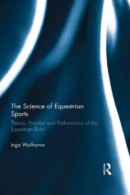 Věda o jezdeckém sportu: Teorie, praxe a výkonnost jezdce na koni: sportovní teorie, praxe a výkonnost jezdce na koni - The Science of Equestrian Sports: Theory, Practice and Performance of the Equestrian Rider