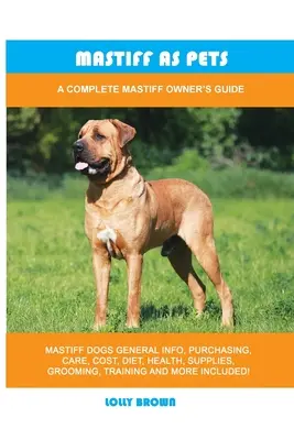 Mastif jako domácí zvíře: Kompletní příručka pro majitele mastifů - Mastiff as Pets: A Complete Mastiff Owner's Guide