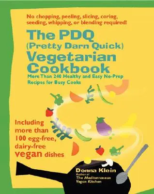 Vegetariánská kuchařka PDQ (Pretty Darn Quick): 240 zdravých a snadných receptů bez přípravy pro zaneprázdněné kuchařky a kuchaře - The PDQ (Pretty Darn Quick) Vegetarian Cookbook: 240 Healthy and Easy No-Prep Recipes for Busy Cooks