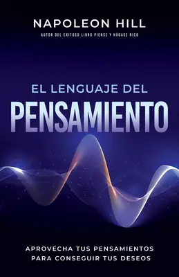 El Lenguaje del Pensamiento (Jazyk myšlení): Kniha: Aprovecha Tus Pensamientos Para Conseguir Tus Deseos (Využijte své myšlenky k dosažení svých cílů) - El Lenguaje del Pensamiento (the Language of Thought): Aprovecha Tus Pensamientos Para Conseguir Tus Deseos (Leverage Your Thoughts to Achieve Your De