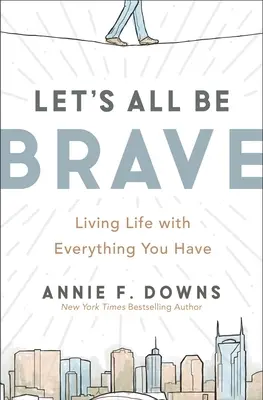 Buďme všichni stateční: Žijte život se vším, co máte - Let's All Be Brave: Living Life with Everything You Have