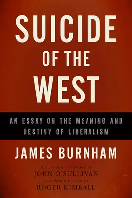 Sebevražda na Západě: Eseje o smyslu a osudu liberalismu. - Suicide of the West: An Essay on the Meaning and Destiny of Liberalism
