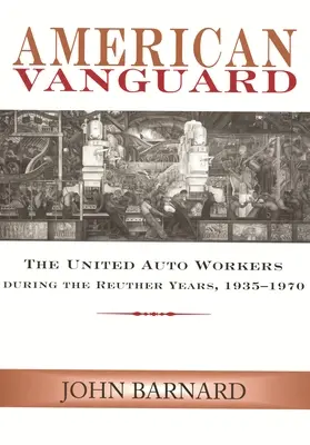American Vanguard: Reuthera v letech 1935-1970. - American Vanguard: The United Auto Workers during the Reuther Years, 1935-1970