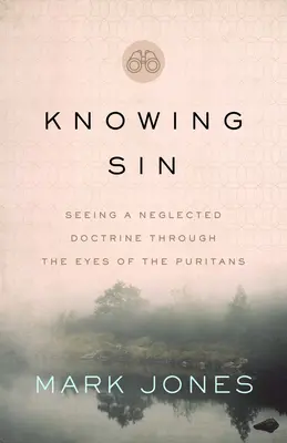 Poznání hříchu: pohled na opomíjenou nauku očima puritánů - Knowing Sin: Seeing a Neglected Doctrine Through the Eyes of the Puritans