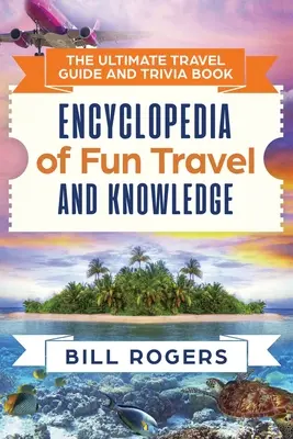 Ultimátní cestovatelský průvodce a kniha zajímavostí: Encyklopedie zábavného cestování a vědomostí - kniha - The Ultimate Travel Guide and Trivia Book: Encyclopedia of Fun Travel and Knowledge