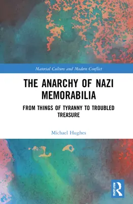 Anarchie nacistických memorabilií: Od věcí tyranie k problematickému pokladu - The Anarchy of Nazi Memorabilia: From Things of Tyranny to Troubled Treasure