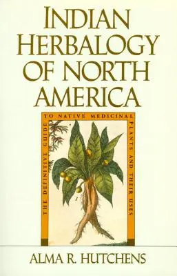 Indiánská herbologie Severní Ameriky: Konečný průvodce indiánskými léčivými rostlinami a jejich využitím. - Indian Herbalogy of North America: The Definitive Guide to Native Medicinal Plants and Their Uses