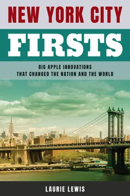 New York City Firsts: Big Apple Innovations That Changed the Nation and the World (Newyorské prvenství: Inovace z velkého jablka, které změnily národ a svět) - New York City Firsts: Big Apple Innovations That Changed the Nation and the World