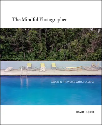 Všímavý fotograf: Bdělý fotograf: Probuďte se ve světě s fotoaparátem - The Mindful Photographer: Awake in the World with a Camera