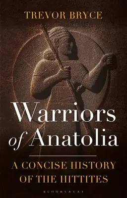 Válečníci Anatolie: Stručné dějiny Chetitů - Warriors of Anatolia: A Concise History of the Hittites