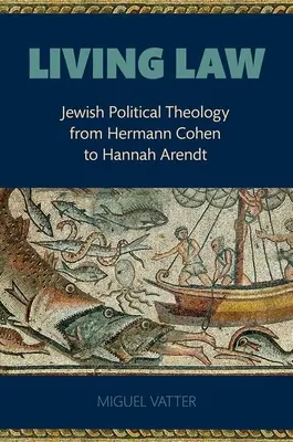 Živé právo: Židovská politická teologie od Hermanna Cohena po Hannah Arendtovou - Living Law: Jewish Political Theology from Hermann Cohen to Hannah Arendt