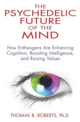 Psychedelická budoucnost mysli: Jak entheogeny zlepšují poznávání, zvyšují inteligenci a pozvedají hodnoty - The Psychedelic Future of the Mind: How Entheogens Are Enhancing Cognition, Boosting Intelligence, and Raising Values