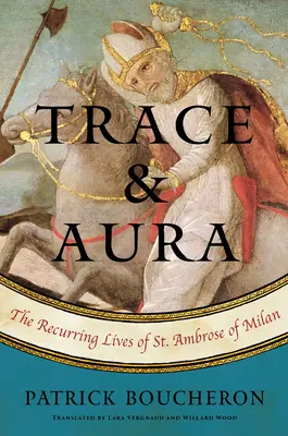 Stopa a aura: Opakující se životy svatého Ambrože Milánského - Trace and Aura: The Recurring Lives of St. Ambrose of Milan