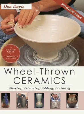 Wheel-Thrown Ceramics: (A Lark Ceramics Book): Altering, Trimming, Adding, Finishing (A Lark Ceramics Book) - Wheel-Thrown Ceramics: Altering, Trimming, Adding, Finishing (A Lark Ceramics Book)