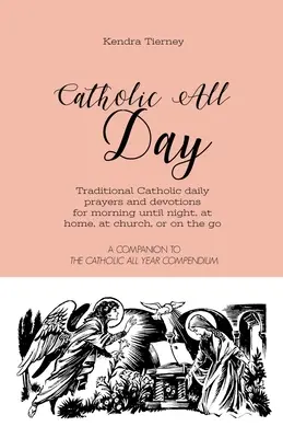 Katolický celý den: Tradiční katolické denní modlitby a pobožnosti od rána do večera, doma, v kostele nebo na cestách. - Catholic All Day: Traditional Catholic daily prayers and devotions for morning until night, at home, at church, or on the go