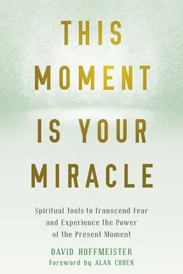 Tento okamžik je váš zázrak: Duchovní nástroje k překonání strachu a prožití síly přítomného okamžiku - This Moment Is Your Miracle: Spiritual Tools to Transcend Fear and Experience the Power of the Present Moment