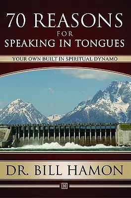 Sedmdesát důvodů, proč mluvit jazyky: Tvé vlastní duchovní dynamo je zabudováno do tvého života. - Seventy Reasons for Speaking in Tongues: Your Own Built in Spiritual Dynamo