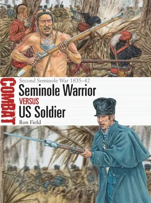 Seminolský válečník proti americkému vojákovi: Druhá seminolská válka 1835-42 - Seminole Warrior Vs Us Soldier: Second Seminole War 1835-42